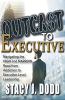 Outcast to Executive: Navigating the High and Narrow Road from Addiction to Executive-Level Leadership 1736336819 Book Cover
