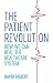 The Patient Revolution: How We Can Heal the Healthcare System