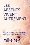  LES ABSENTS VIVENT AUTREMENT: Un livre pour traverser la perte de ceux qu\'on aime - méthode ARIALT