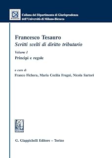 Francesco Tesauro. Scritti scelti di diritto tributario. Princìpi e regole (Vol. 1) (Collana del Dipartimento Giurisprudenza dell'Università di Milano-Bicocca)