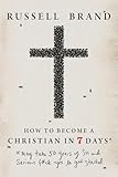 How to Become a Christian in Seven Days*: *May take 50 years of sin and serious f*ck ups to get started