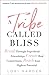 A Tribe Called Bliss: Break Through Superficial Friendships, Create Real Connections, Reach Your Highest Potential