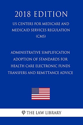 Administrative Simplification - Adoption of Standards for Health Care Electronic Funds Transfers and Remittance Advice (US Centers for Medicare and Medicaid Services Regulation) (CMS) (2018 Edition)