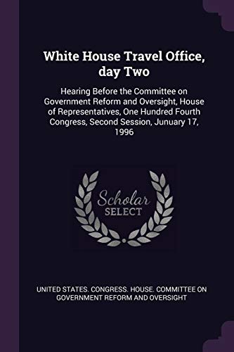 White House Travel Office, day Two: Hearing Before the Committee on Government Reform and Oversight, House of Representatives, One Hundred Fourth Congress, Second Session, Junuary 17, 1996