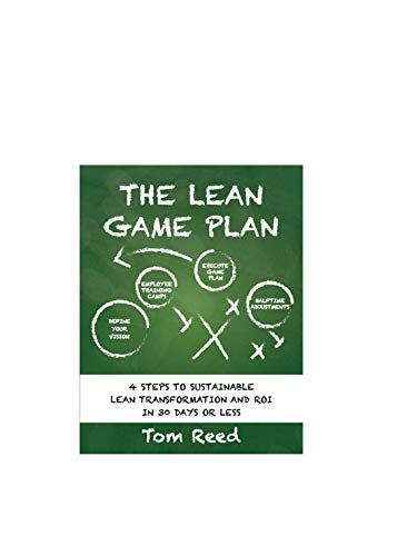 The Lean Game Plan: Four Steps to Sustainable Lean Transformation and ROI in 30 Days or Less