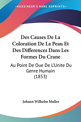 Des Causes De La Coloration De La Peau Et Des Differences Dans Les Formes Du Crane: Au Point De Oue De L'Unite Du Genre Humain (1853) (French Edition)