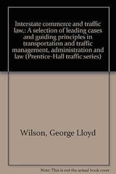 Interstate Commerce and Traffic Law: A Selection of Leading Cases and Guiding Principles in Transportation and Traffic Management, Administration and Law