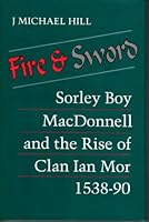 Fire and Sword: Sorley Boy MacDonnell and the Rise of Clan Ian Mor, 1538-1590 0485114372 Book Cover
