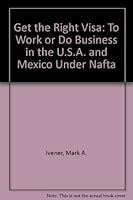 Get the Right Visa: To Work or Do Business in the U. S. A. or Mexico Under NAFTA 0889088411 Book Cover