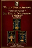 WILLIAM WALKER ATKINSON Complete Collection Vol. 12. (Writing as Theron Q. Dumont #2) Self Healing, Concentration & Memory (Three Books) 1699147205 Book Cover