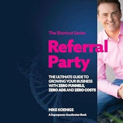 Referral Party: The Ultimate Guide to Growing Your Business With Zero Funnels, Zero Ads, and Zero Costs cover art