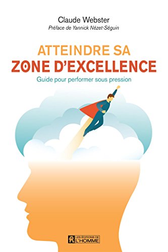 Télécharger Atteindre sa zone d'excellence: Guide pour performer sous pression Francais PDF