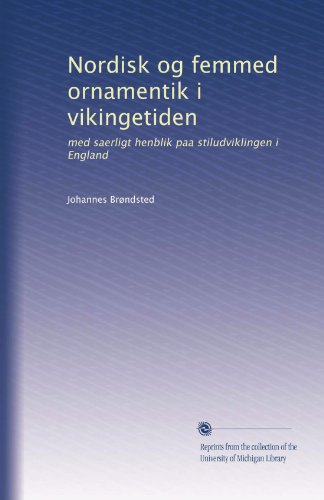 Nordisk og femmed ornamentik i vikingetiden: med saerligt henblik paa stiludviklingen i England (Danish Edition)