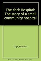 The York Hospital: The story of a small community hospital B0006QLC9Q Book Cover