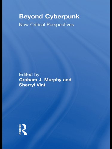 Beyond Cyberpunk: New Critical Perspectives (Routledge Studies in Contemporary Literature)