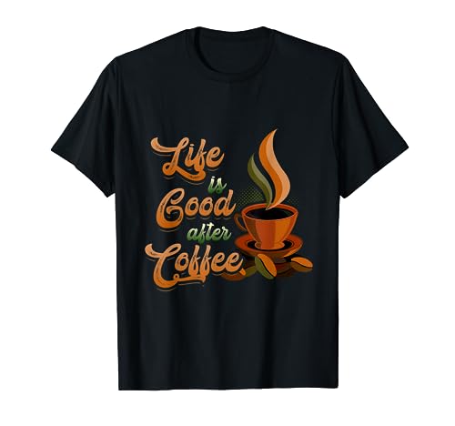Life's Good After Coffee Bean Morning Breakfast Bebida caliente Camiseta