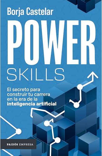 Power Skills: El Secreto Para Construir Tu Carrera En La Era De La Inteligencia Artificial: El Secreto Para Construir Tu Carrera En Al Era De La Power Skills: El Secreto Para Construir Tu Carrera En La Era De La Inteligencia Artificial: El Secreto Para Construir Tu Carrera En Al Era De La