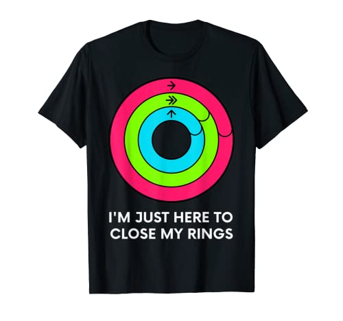 I'm Just Heres To Close My Rings Workout Gym Lover T-Shirt I'm Just Heres To Close My Rings Workout Gym Lover T-Shirt