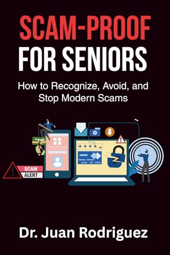 Scam-Proof For Seniors: How to recognize, Avoid, and Stop Modern Scams