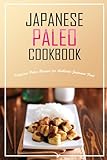 Japanese Paleo Cookbook: Delicious Paleo Recipes for Authentic Japanese Food