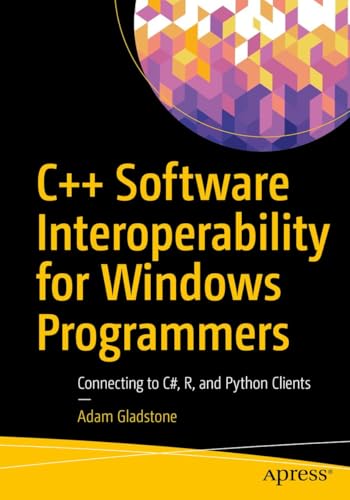 C++ Software Interoperability for Windows Programmers, Connecting to C#, R, and Python Clients by Adam Gladstone (Apress Technical Programming Series) view 2