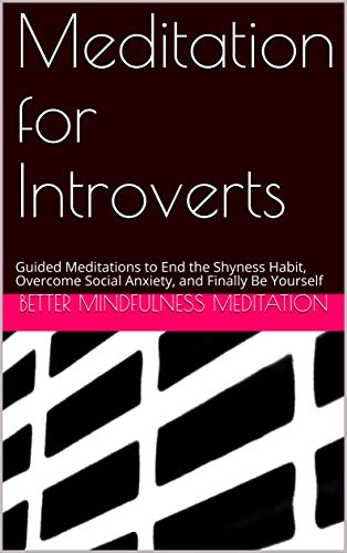 Meditation for Introverts: Guided Meditations to End the Shyness Habit, Overcome Social Anxiety, and Finally Be Yourself
