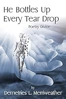 He Bottles Up Every Tear Drop: Poetry Divine 1478757752 Book Cover