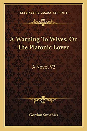 A Warning To Wives; Or The Platonic Lover: A Novel V2