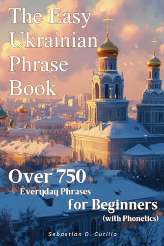 The Easy Ukrainian Phrase Book: Over 750 Everyday Phrases for Beginners (with Phonetics) (Ukrainian Short Stories (CEFR Leveled Language Learning))