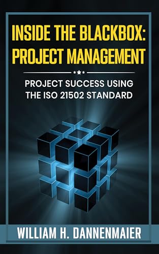 Inside the BlackBox: Project Management: Project Success Using the ISO 21502 Standard