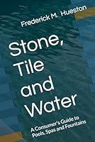 Stone, Tile and Water: A Consumer’s Guide to Pools, Spas and Fountains B0G2Y79VXW Book Cover