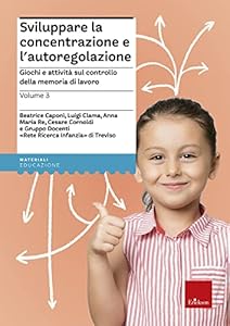 Sviluppare la concentrazione e l'autoregolazione. Giochi e attività sulla memoria di lavoro (Vol. 3)