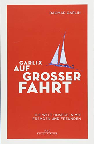 Garlix auf großer Fahrt: Die Welt umsegeln mit Fremden und Freunden