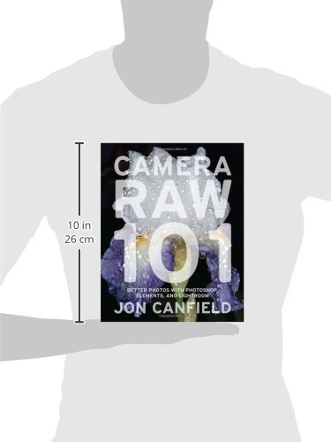 Camera RAW 101: Better Photos with Photoshop, Elements, and Lightroom
