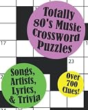 Totally 80's Music Crossword Puzzles: Songs, Artists, Lyrics & Trivia Over 700 Easy to Hard Clues -  Independently published