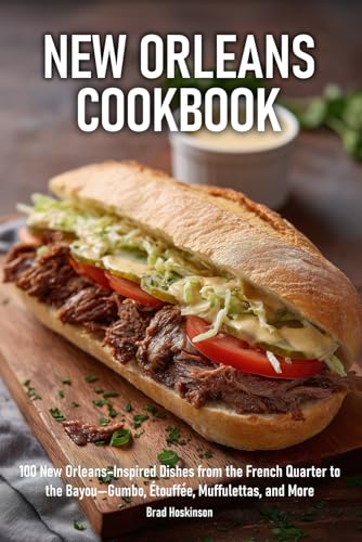 New Orleans Cookbook: 100 New Orleans–Inspired Dishes from the French Quarter to the...