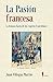 La Pasión francesa. La Semana Santa de los viajeros francófonos: La Semana Santa de los viajeros francófonos (MEMORIA) - Villegas Martín, Juan