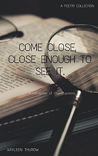 Come close, close enough to see it.