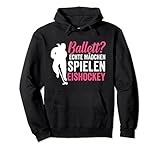 Ballett? echte Mädchen spielen Eishockey Pullover Hoodie