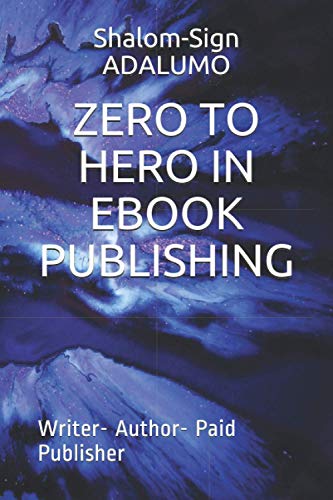 ZERO TO HERO IN EBOOK PUBLISHING: Writer- Author- Paid Publisher
