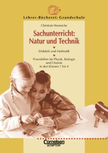 Lehrerbücherei Grundschule: Sachunterricht: Natur und Technik: Didaktik und Methodik - Praxishilfen für Physik, Biologie und Chemie in den Schuljahren 1 bis 4