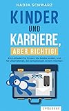 Kinder und Karriere, aber richtig!: Ein Leitfaden für Frauen, die beides wollen, und für Unternehmen, die Kompetenzen sichern möchten