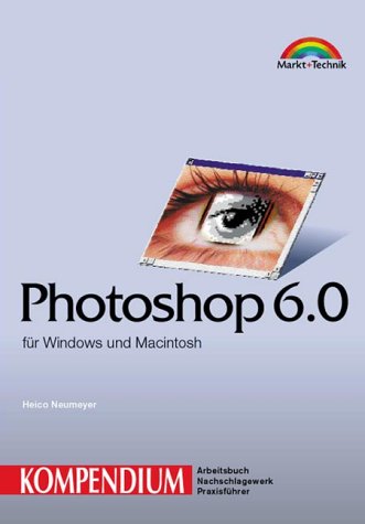 Photoshop 6.0 / Image Ready 3.0 - Kompendium . für Windows und Macintosh (Kompendium / Handbuch) Photoshop 6.0 / Image Ready 3.0 - Kompendium . für Windows und Macintosh (Kompendium / Handbuch)