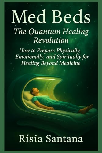 MED BEDS: The Quantum Healing Revolution: How to Prepare Physically, Emotionally, and Spiritually for Healing Beyond Medicine.