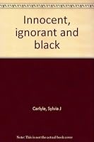 Innocent, Ignorant and Black B0007H92IW Book Cover