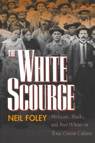 White Scourge: Mexicans, Blacks, and Poor Whites in Texas Cotton Culture (American Crossroads) (Volume 2)
