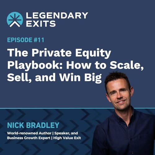 The Private Equity Playbook: How to Scale, Sell, and Win Big with Nick Bradley