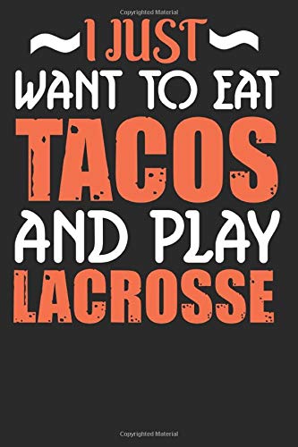 I Just Want to Eat Tacos and Play Lacrosse: Lacrosse and Tacos Notebook: Gift for Lacrosse Players Coach that are Tacos Lovers. Wide Ruled Blank Lined ... pages (60 sheets). Ideal for Men Women KIds