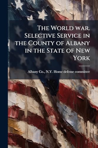 The World war. Selective Service in the County of Albany in the State of New York