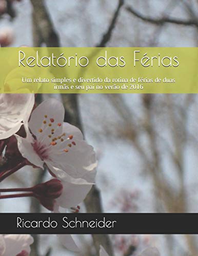 Relatório das Férias: Um relato simples e divertido da rotina de férias de duas irmãs e seu pai no verão de 2016 (Volume) (Portuguese Edition)
